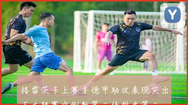 格雷茨卡上赛季德甲助攻表现突出五大联赛中倒数第二传排名第二